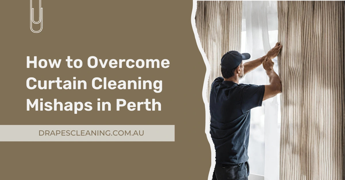 Curtain Cleaning Mishaps in Perth