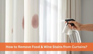 How to Remove Food & Wine Stains from Curtains?