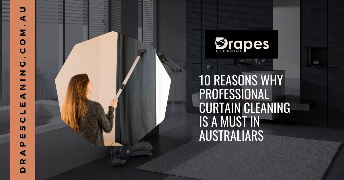 10 Reasons Why Professional Curtain Cleaning is a Must in Australia