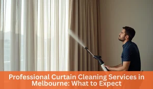 Professional Curtain Cleaning Services in Melbourne: What to Expect?