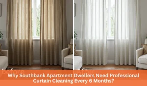 Why Southbank Apartment Dwellers Need Professional Curtain Cleaning Every 6 Months?