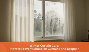 Winter Curtain Care: How to Prevent Mould on Curtains and Drapes